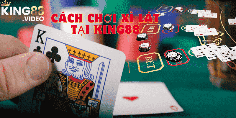 CÁCH CHƠI XÌ LÁT TẠI king88