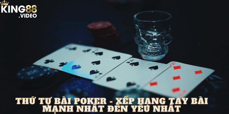 Thứ tự bài poker - Xếp hạng tay bài mạnh nhất đến yếu nhất