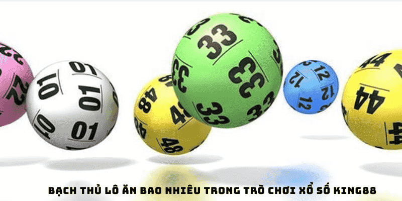 Bạch thủ lô ăn bao nhiêu trong trò chơi xổ số King88